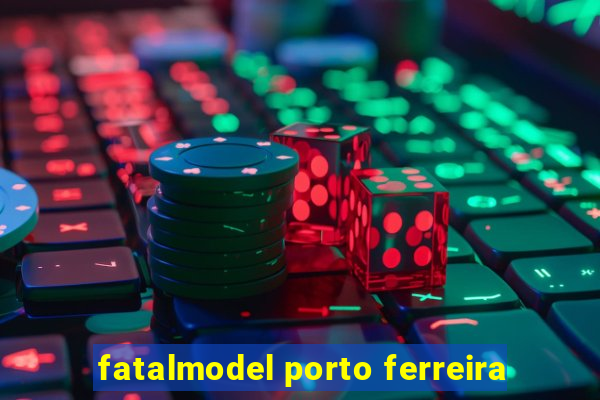 fatalmodel porto ferreira